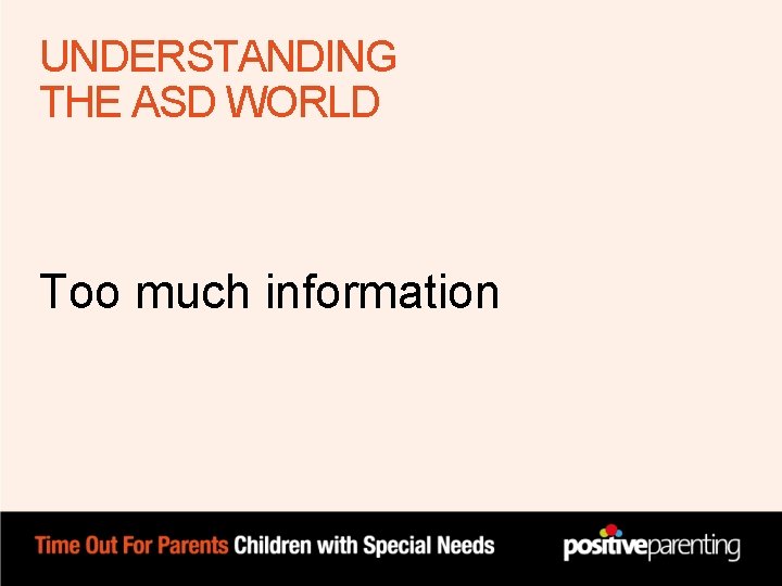 UNDERSTANDING THE ASD WORLD Too much information UNDERSTANDING THE ASD WORLD Too much information