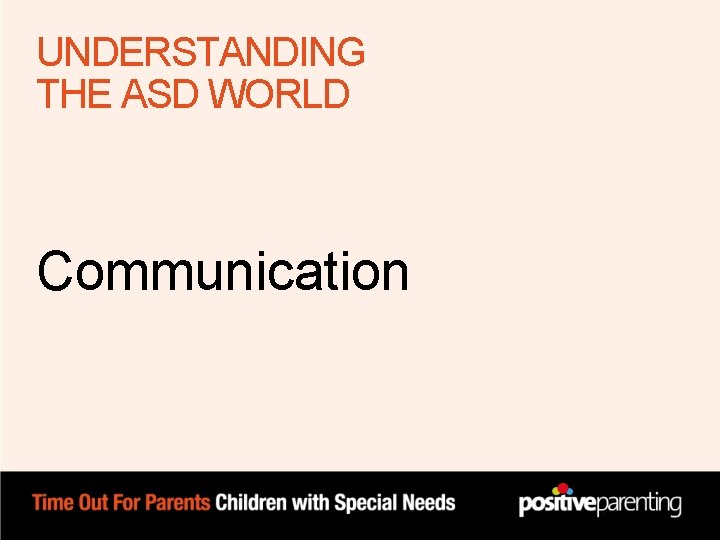 UNDERSTANDING THE ASD WORLD Communication UNDERSTANDING THE ASD WORLD Communication