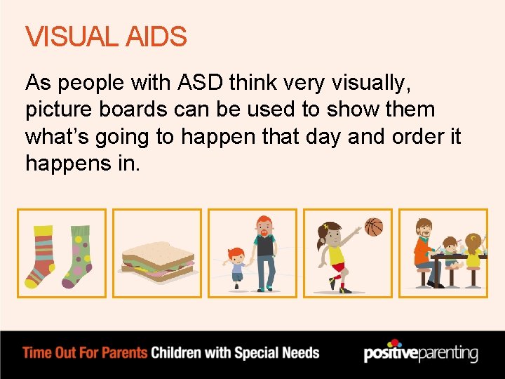 VISUAL AIDS As people with ASD think very visually, picture boards can be used VISUAL AIDS As people with ASD think very visually, picture boards can be used