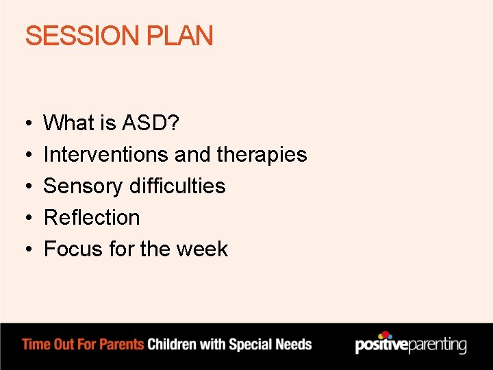 SESSION PLAN • • • What is ASD? Interventions and therapies Sensory difficulties Reflection SESSION PLAN • • • What is ASD? Interventions and therapies Sensory difficulties Reflection