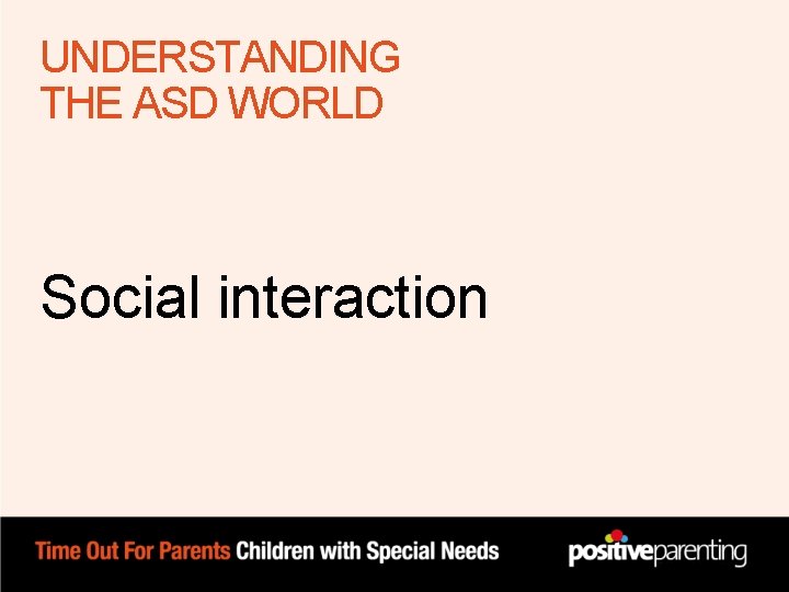 UNDERSTANDING THE ASD WORLD Social interaction UNDERSTANDING THE ASD WORLD Social interaction