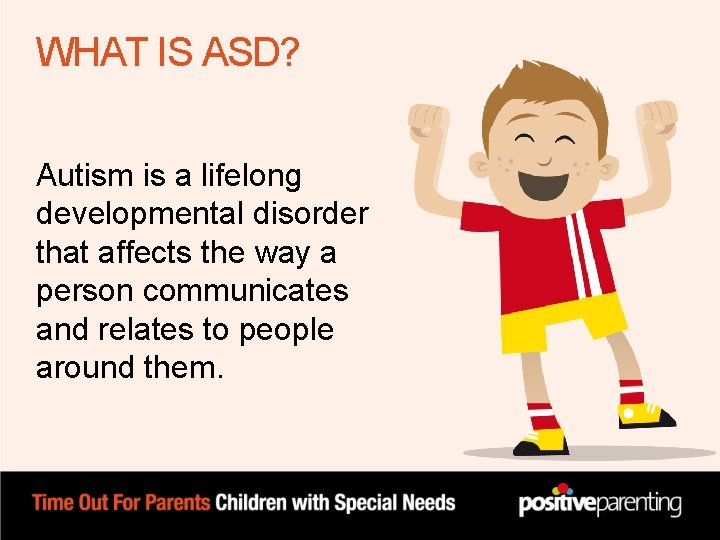 WHAT IS ASD? Autism is a lifelong developmental disorder that affects the way a WHAT IS ASD? Autism is a lifelong developmental disorder that affects the way a