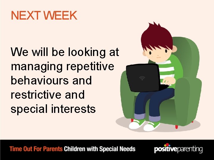 NEXT WEEK We will be looking at managing repetitive behaviours and restrictive and special NEXT WEEK We will be looking at managing repetitive behaviours and restrictive and special