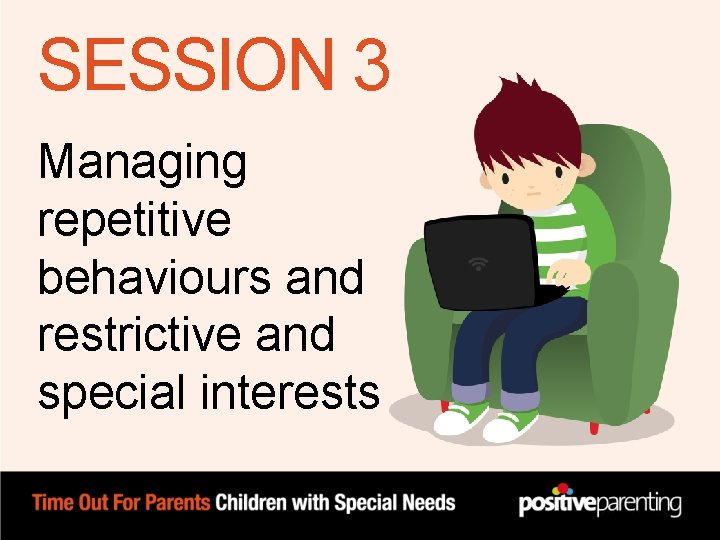 SESSION 3 Managing repetitive behaviours and restrictive and special interests SESSION 3 Managing repetitive behaviours and restrictive and special interests