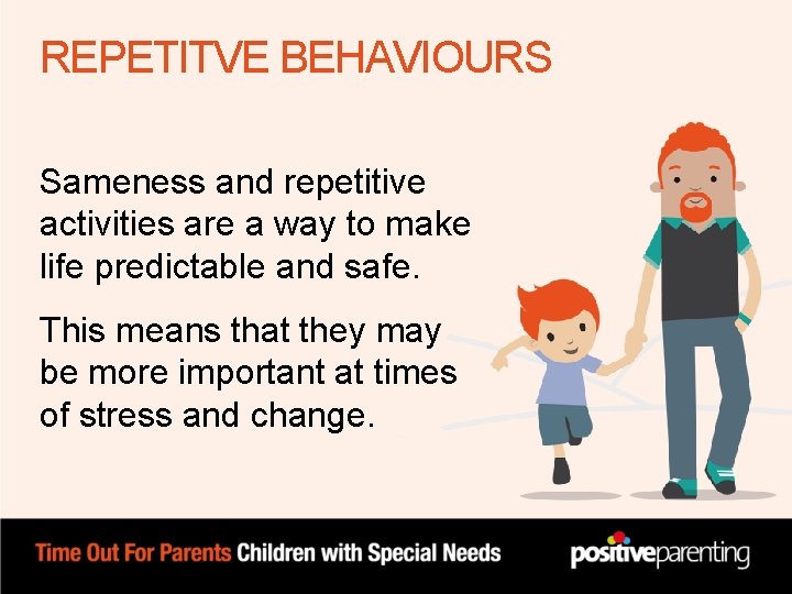REPETITVE BEHAVIOURS Sameness and repetitive activities are a way to make life predictable and REPETITVE BEHAVIOURS Sameness and repetitive activities are a way to make life predictable and