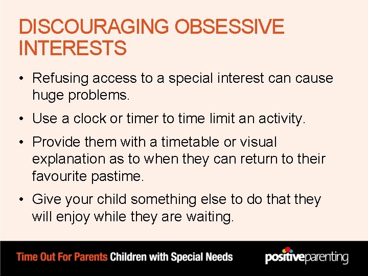 DISCOURAGING OBSESSIVE INTERESTS • Refusing access to a special interest can cause huge problems. DISCOURAGING OBSESSIVE INTERESTS • Refusing access to a special interest can cause huge problems.