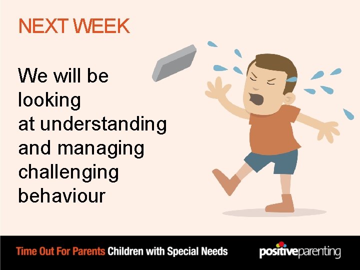 NEXT WEEK We will be looking at understanding and managing challenging behaviour NEXT WEEK We will be looking at understanding and managing challenging behaviour