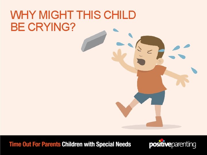 WHY MIGHT THIS CHILD BE CRYING? WHY MIGHT THIS CHILD BE CRYING?