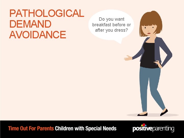 PATHOLOGICAL DEMAND AVOIDANCE Do you want breakfast before or after you dress? PATHOLOGICAL DEMAND AVOIDANCE Do you want breakfast before or after you dress?