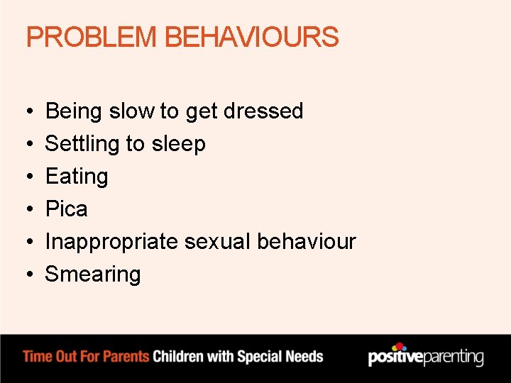 PROBLEM BEHAVIOURS • • • Being slow to get dressed Settling to sleep Eating PROBLEM BEHAVIOURS • • • Being slow to get dressed Settling to sleep Eating