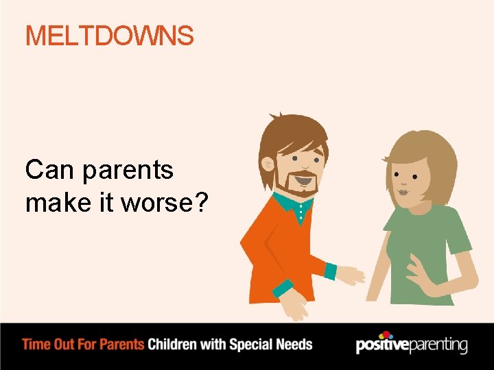 MELTDOWNS Can parents make it worse? MELTDOWNS Can parents make it worse?