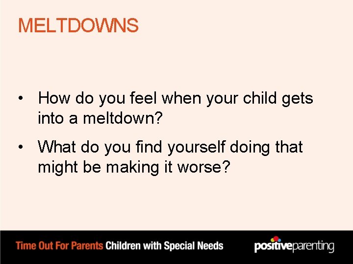 MELTDOWNS • How do you feel when your child gets into a meltdown? • MELTDOWNS • How do you feel when your child gets into a meltdown? •