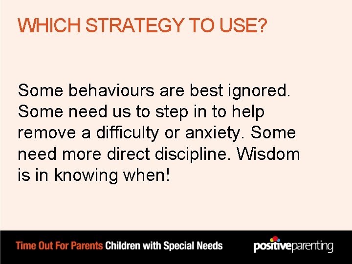 WHICH STRATEGY TO USE? Some behaviours are best ignored. Some need us to step WHICH STRATEGY TO USE? Some behaviours are best ignored. Some need us to step