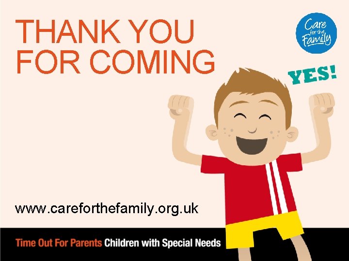 THANK YOU FOR COMING www. careforthefamily. org. uk THANK YOU FOR COMING www. careforthefamily. org. uk