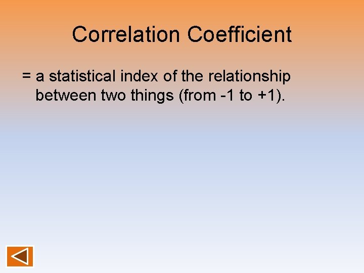 Correlation Coefficient = a statistical index of the relationship between two things (from -1