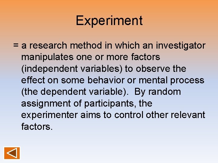 Experiment = a research method in which an investigator manipulates one or more factors