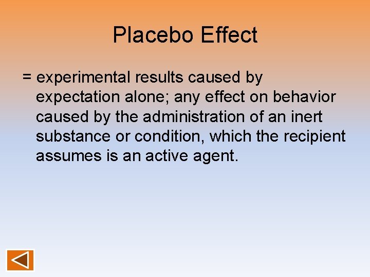 Placebo Effect = experimental results caused by expectation alone; any effect on behavior caused