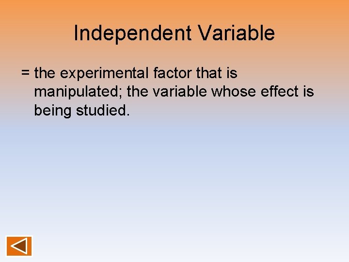 Independent Variable = the experimental factor that is manipulated; the variable whose effect is
