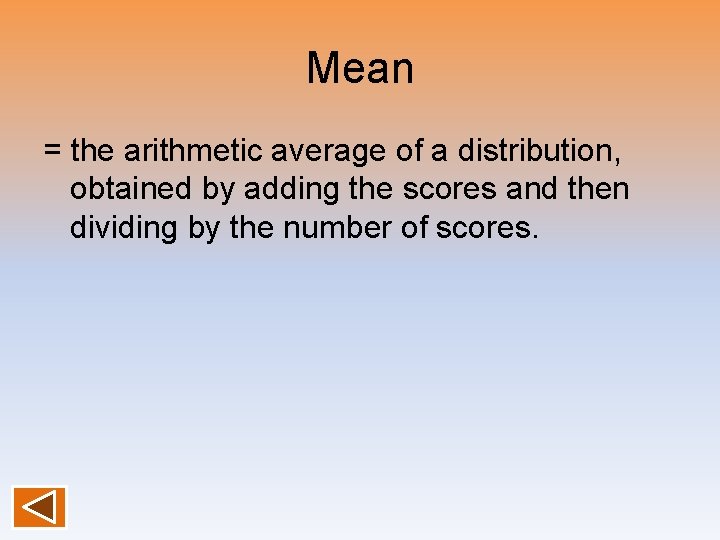 Mean = the arithmetic average of a distribution, obtained by adding the scores and