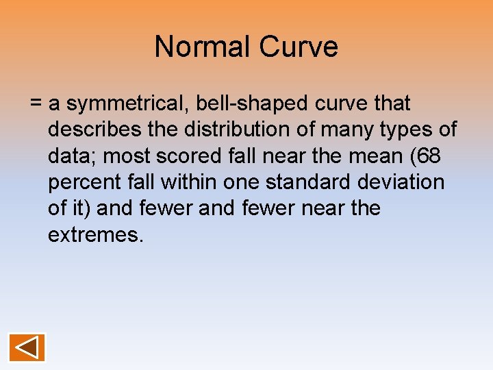 Normal Curve = a symmetrical, bell-shaped curve that describes the distribution of many types
