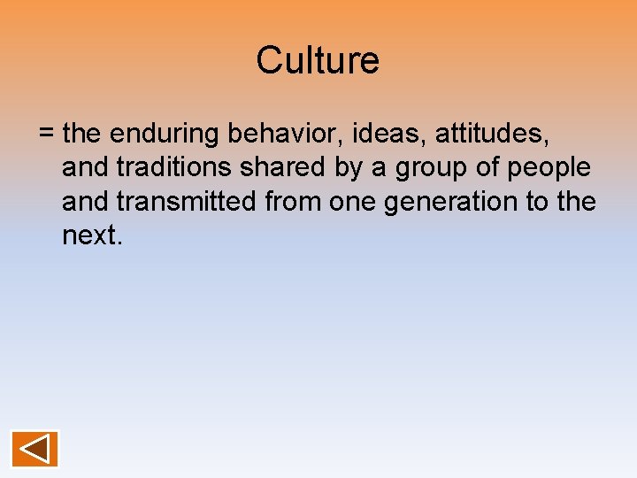 Culture = the enduring behavior, ideas, attitudes, and traditions shared by a group of