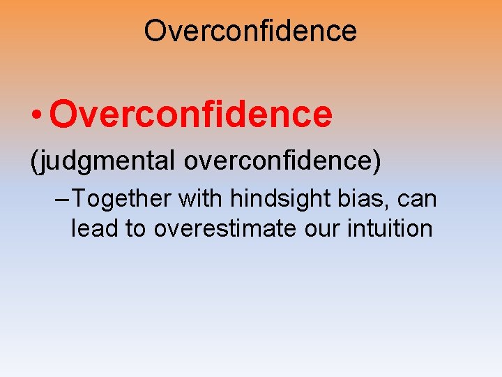 Overconfidence • Overconfidence (judgmental overconfidence) – Together with hindsight bias, can lead to overestimate