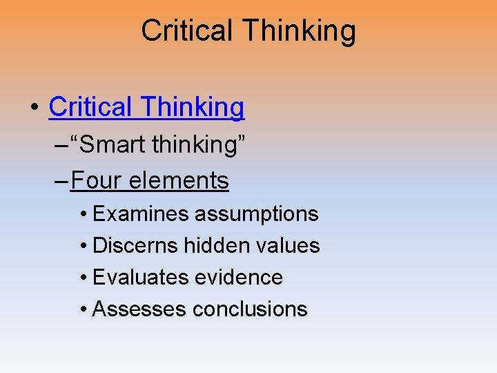 Critical Thinking • Critical Thinking – “Smart thinking” – Four elements • Examines assumptions