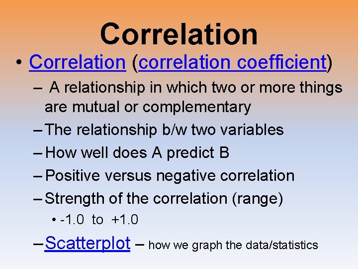 Correlation • Correlation (correlation coefficient) – A relationship in which two or more things