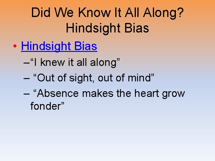 Did We Know It All Along? Hindsight Bias • Hindsight Bias – “I knew