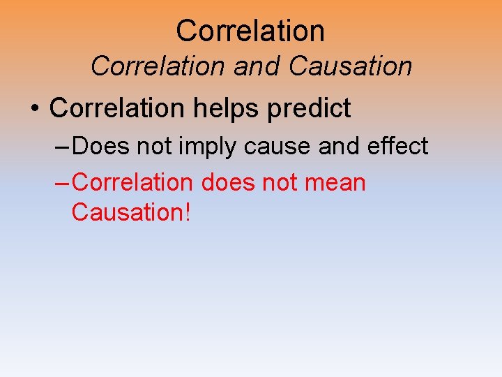 Correlation and Causation • Correlation helps predict – Does not imply cause and effect