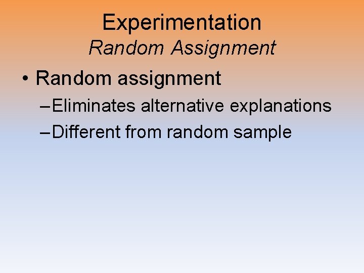 Experimentation Random Assignment • Random assignment – Eliminates alternative explanations – Different from random