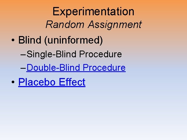 Experimentation Random Assignment • Blind (uninformed) – Single-Blind Procedure – Double-Blind Procedure • Placebo