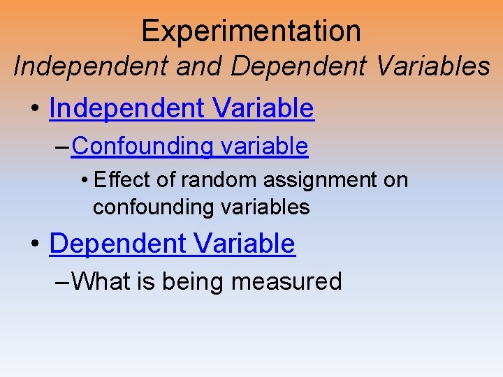 Experimentation Independent and Dependent Variables • Independent Variable – Confounding variable • Effect of