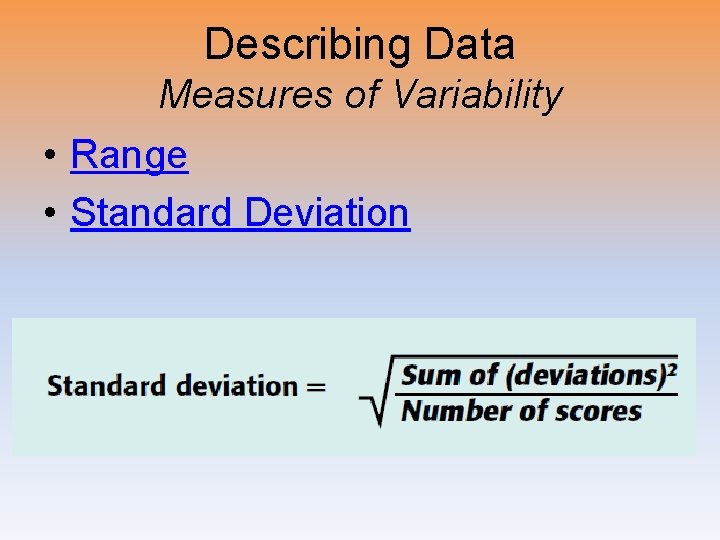Describing Data Measures of Variability • Range • Standard Deviation 