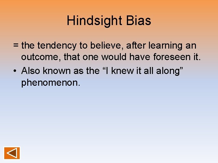 Hindsight Bias = the tendency to believe, after learning an outcome, that one would