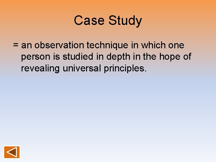Case Study = an observation technique in which one person is studied in depth
