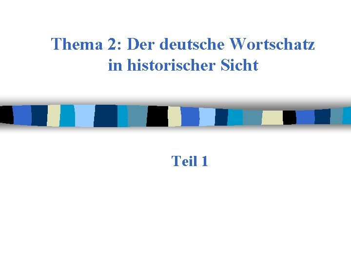 Thema 2: Der deutsche Wortschatz in historischer Sicht Teil 1 