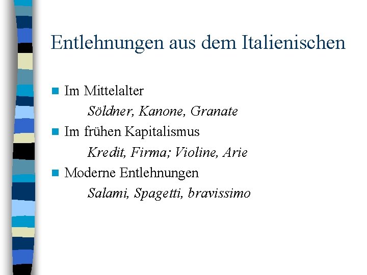 Entlehnungen aus dem Italienischen Im Mittelalter Söldner, Kanone, Granate n Im frühen Kapitalismus Kredit,