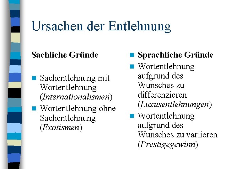 Ursachen der Entlehnung Sachliche Gründe Sachentlehnung mit Wortentlehnung (Internationalismen) n Wortentlehnung ohne Sachentlehnung (Exotismen)