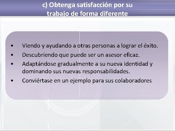 c) Obtenga satisfacción por su trabajo de forma diferente • • Viendo y ayudando