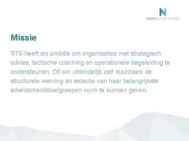 Missie STS heeft als ambitie om organisaties met strategisch advies, tactische coaching en operationele Missie STS heeft als ambitie om organisaties met strategisch advies, tactische coaching en operationele