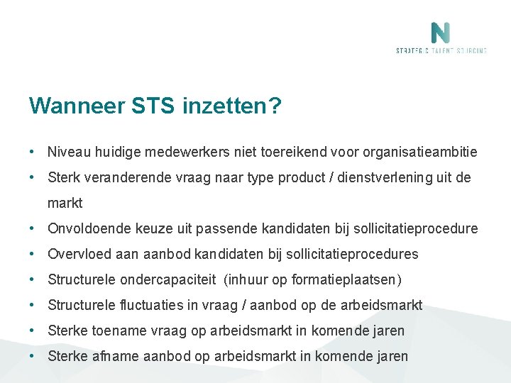 Wanneer STS inzetten? • Niveau huidige medewerkers niet toereikend voor organisatieambitie • Sterk veranderende Wanneer STS inzetten? • Niveau huidige medewerkers niet toereikend voor organisatieambitie • Sterk veranderende