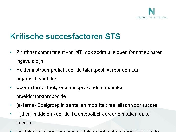 Kritische succesfactoren STS • Zichtbaar commitment van MT, ook zodra alle open formatieplaaten ingevuld Kritische succesfactoren STS • Zichtbaar commitment van MT, ook zodra alle open formatieplaaten ingevuld