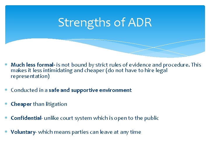 Strengths of ADR Much less formal- is not bound by strict rules of evidence