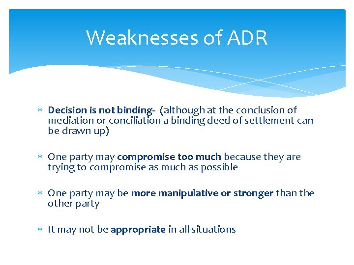 Weaknesses of ADR Decision is not binding- (although at the conclusion of mediation or