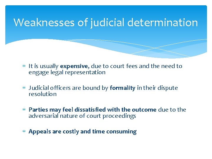 Weaknesses of judicial determination It is usually expensive, due to court fees and the