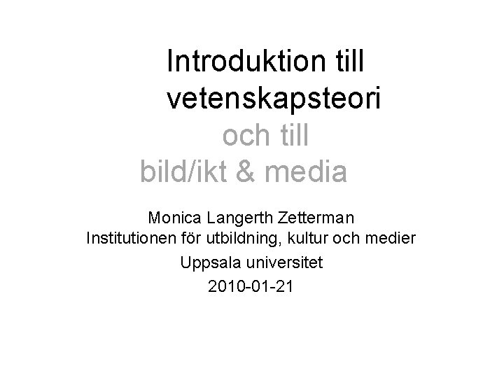Introduktion till vetenskapsteori och till bild/ikt & media Monica Langerth Zetterman Institutionen för utbildning,
