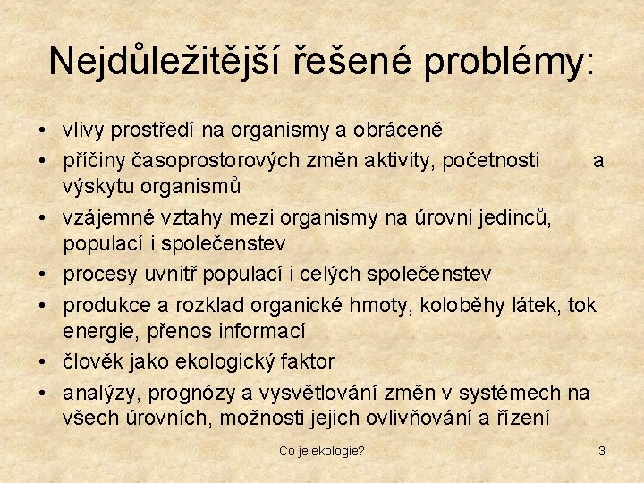 Nejdůležitější řešené problémy: • vlivy prostředí na organismy a obráceně • příčiny časoprostorových změn