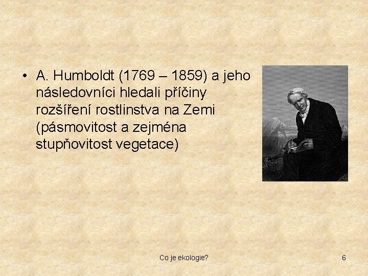  • A. Humboldt (1769 – 1859) a jeho následovníci hledali příčiny rozšíření rostlinstva