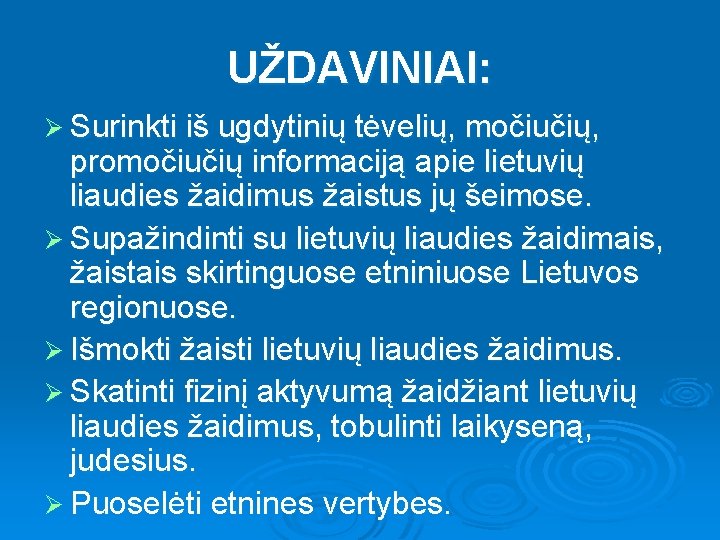 UŽDAVINIAI: Ø Surinkti iš ugdytinių tėvelių, močiučių, promočiučių informaciją apie lietuvių liaudies žaidimus žaistus